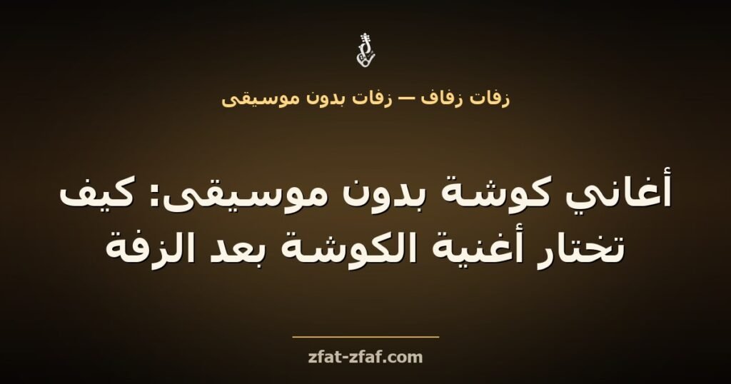 غلاف مقال «أغاني كوشة بدون موسيقى: كيف تختار أغنية الكوشة بعد الزفة» بخط فاتح على خلفية داكنة بإضاءة ذهبية مع شعار زفات زفاف