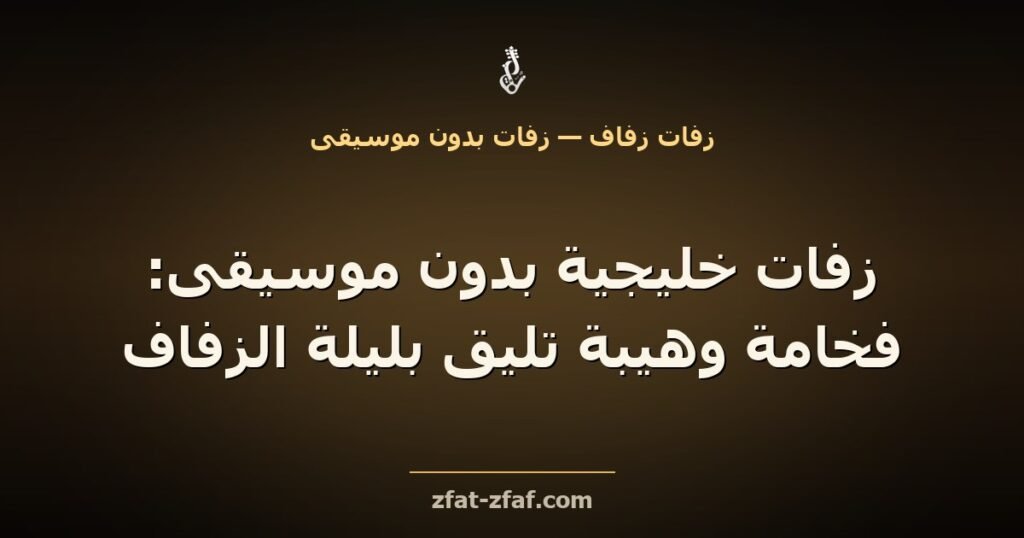 غلاف مقال «زفات خليجية بدون موسيقى: فخامة وهيبة تليق بليلة الزفاف» بخط فاتح على خلفية داكنة بإضاءة ذهبية مع شعار زفات زفاف